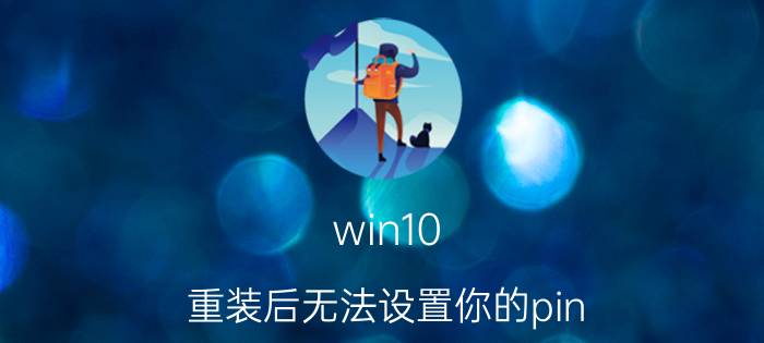 win10 重装后无法设置你的pin 重置电脑后怎么跳过pin？